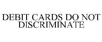 DEBIT CARDS DO NOT DISCRIMINATE