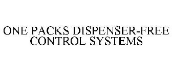 ONE PACKS DISPENSER-FREE CONTROL SYSTEMS