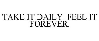 TAKE IT DAILY. FEEL IT FOREVER.