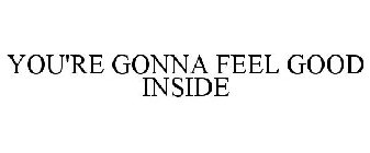 YOU'RE GONNA FEEL GOOD INSIDE