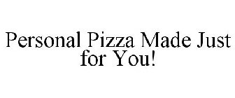 PERSONAL PIZZA MADE JUST FOR YOU!