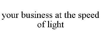 YOUR BUSINESS AT THE SPEED OF LIGHT