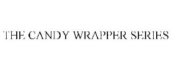 THE CANDY WRAPPER SERIES