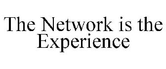 THE NETWORK IS THE EXPERIENCE