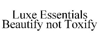 LUXE ESSENTIALS BEAUTIFY NOT TOXIFY