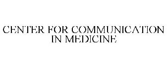 CENTER FOR COMMUNICATION IN MEDICINE