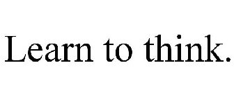 LEARN TO THINK.