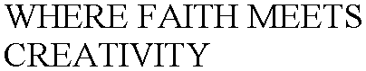 WHERE FAITH MEETS CREATIVITY
