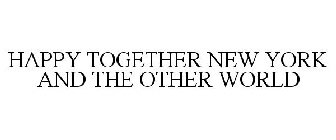 HAPPY TOGETHER NEW YORK AND THE OTHER WORLD