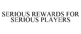 SERIOUS REWARDS FOR SERIOUS PLAYERS