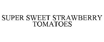 SUPER SWEET STRAWBERRY TOMATOES