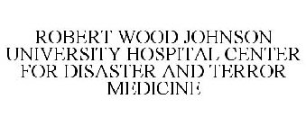 ROBERT WOOD JOHNSON UNIVERSITY HOSPITAL CENTER FOR DISASTER AND TERROR MEDICINE