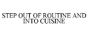 STEP OUT OF ROUTINE AND INTO CUISINE