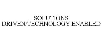 SOLUTIONS DRIVEN/TECHNOLOGY ENABLED