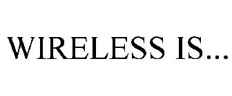 WIRELESS IS...