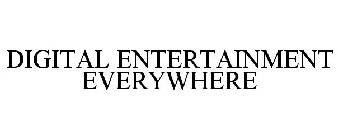 DIGITAL ENTERTAINMENT EVERYWHERE