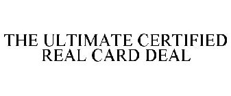 THE ULTIMATE CERTIFIED REAL CARD DEAL
