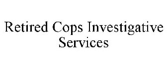 RETIRED COPS INVESTIGATIVE SERVICES