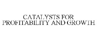 CATALYSTS FOR PROFITABILITY AND GROWTH