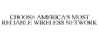 CHOOSE AMERICA'S MOST RELIABLE WIRELESS NETWORK