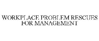WORKPLACE PROBLEM RESCUES FOR MANAGEMENT