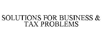 SOLUTIONS FOR BUSINESS & TAX PROBLEMS
