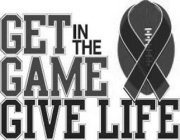 GET IN THE GAME GIVE LIFE