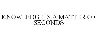 KNOWLEDGE IS A MATTER OF SECONDS