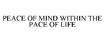 PEACE OF MIND WITHIN THE PACE OF LIFE