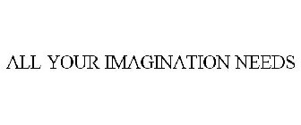 ALL YOUR IMAGINATION NEEDS