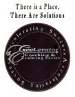 THERE IS A PLACE THERE ARE SOLUTIONS, EXCEL-ERATOR COACHING AND TRAINING SERIES, ACCELERATING SUCCESS