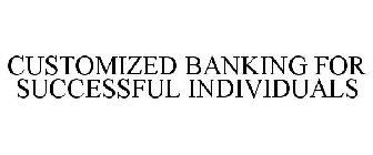 CUSTOMIZED BANKING FOR SUCCESSFUL INDIVIDUALS