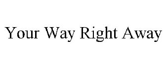 YOUR WAY RIGHT AWAY