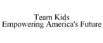 TEAM KIDS EMPOWERING AMERICA'S FUTURE