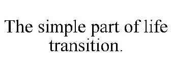 THE SIMPLE PART OF LIFE TRANSITION.