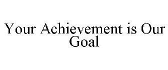 YOUR ACHIEVEMENT IS OUR GOAL