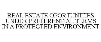 REAL ESTATE OPORTUNITIES UNDER PREFERENTIAL TERMS IN A PROTECTED ENVIRONMENT