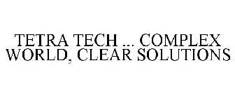 TETRA TECH ... COMPLEX WORLD, CLEAR SOLUTIONS