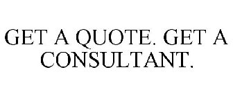 GET A QUOTE. GET A CONSULTANT.