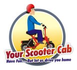 YOUR SCOOTER CAB HAVE FUN... BUT LET US DRIVE YOU HOME