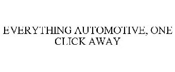 EVERYTHING AUTOMOTIVE, ONE CLICK AWAY