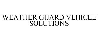 WEATHER GUARD VEHICLE SOLUTIONS