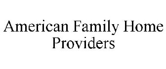 AMERICAN FAMILY HOME PROVIDERS