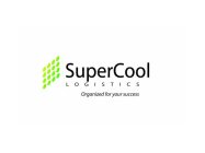 SUPERCOOL LOGISTICS ORGANIZED FOR YOUR SUCCESS