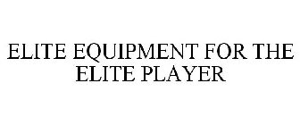 ELITE EQUIPMENT FOR THE ELITE PLAYER