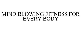 MIND BLOWING FITNESS FOR EVERY BODY