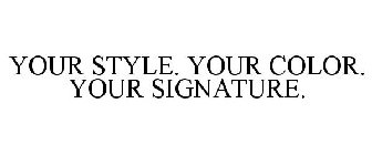 YOUR STYLE. YOUR COLOR. YOUR SIGNATURE.