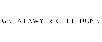 GET A LAWYER. GET IT DONE.