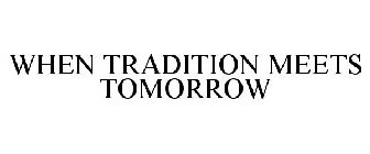 WHEN TRADITION MEETS TOMORROW