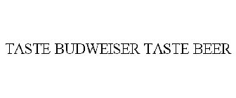 TASTE BUDWEISER TASTE BEER